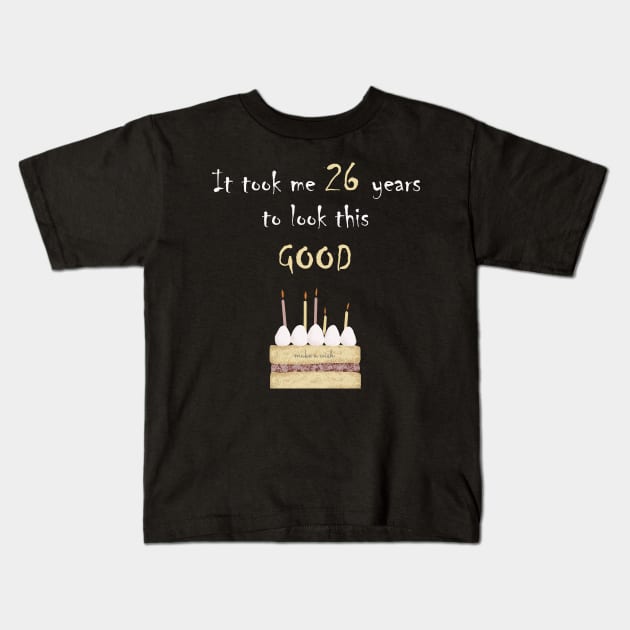 It took me 26 years to look this good Kids T-Shirt by Yanzo